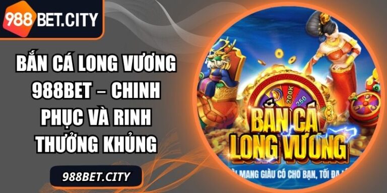 bắn cá Long Vương 988BET