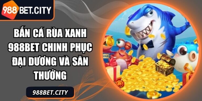 Bắn cá Rùa xanh 988BET