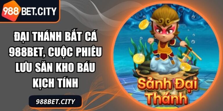 Đại thánh bắt cá 988Bet
