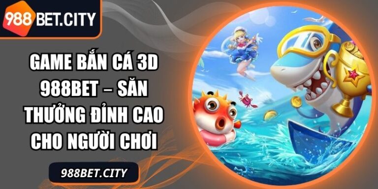 Game bắn cá 3D 988Bet