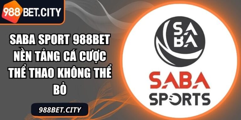 Saba Sport 988Bet Nền Tảng Cá Cược Thể Thao Không Thể Bỏ 8 Saba sport 988Bet