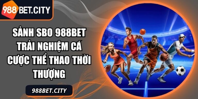 Sảnh SBO 988Bet Trải Nghiệm Cá Cược Thể Thao Thời Thượng 1 Sảnh SBO 988Bet