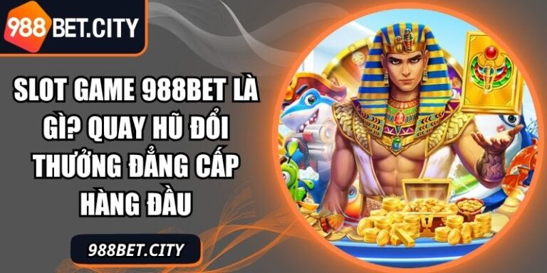 Slot Game 988Bet Là Gì? Quay Hũ Đổi Thưởng Đẳng Cấp Hàng Đầu 5 Slot game 988Bet là gì