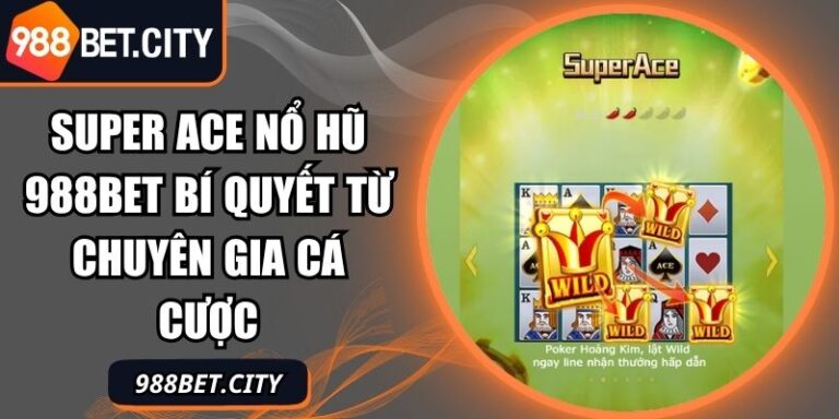 Super Ace Nổ Hũ 988Bet Bí Quyết Từ Chuyên Gia Cá Cược 2 Super ACE nổ hũ 988Bet